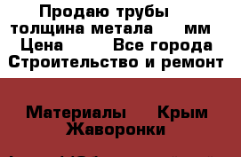 Продаю трубы 720 толщина метала 8-9 мм › Цена ­ 35 - Все города Строительство и ремонт » Материалы   . Крым,Жаворонки